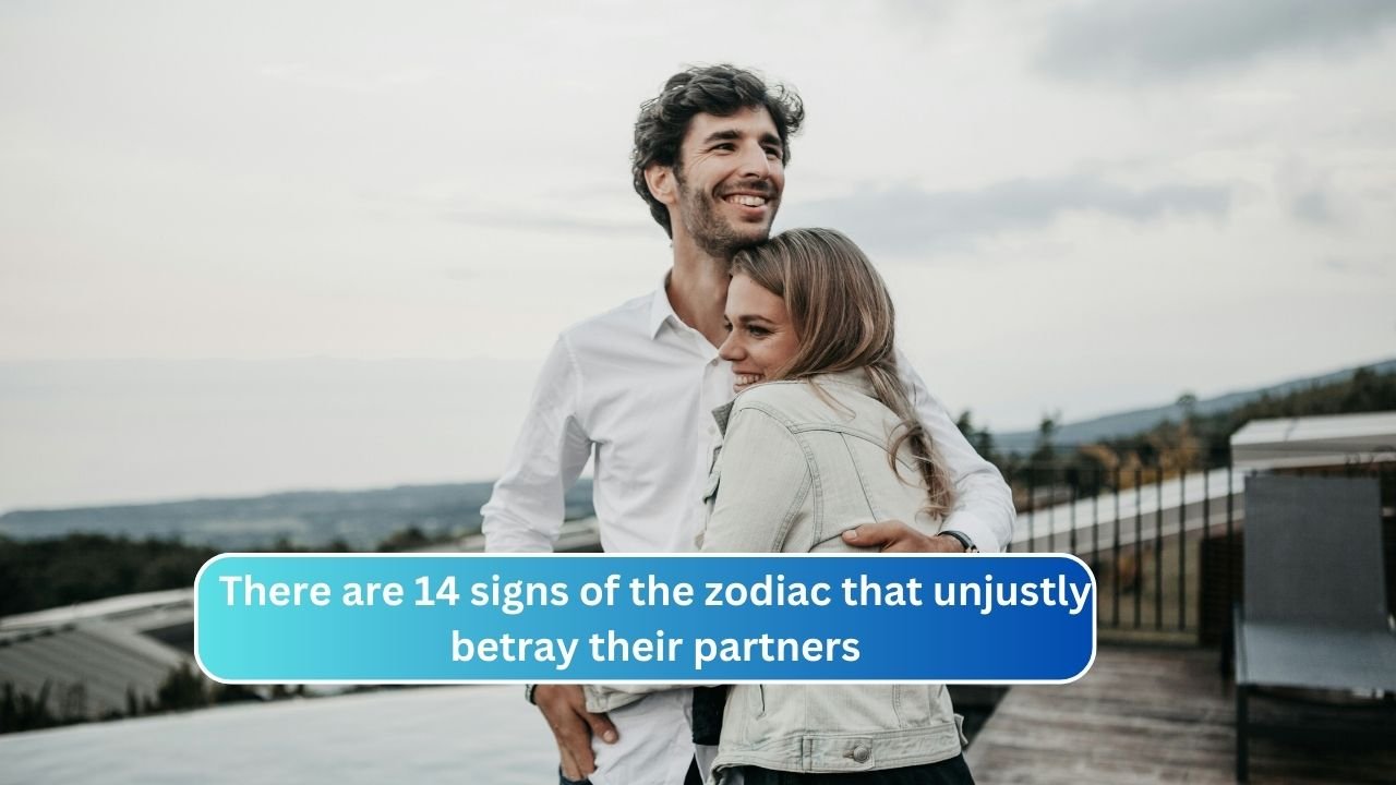 There are 14 signs of the zodiac that unjustly betray their partners